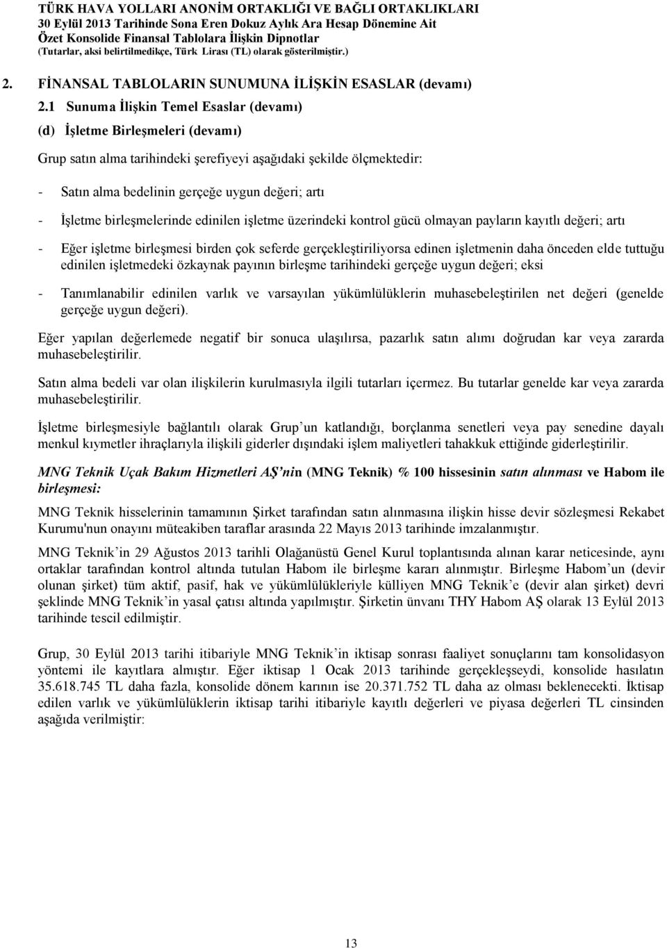 İşletme birleşmelerinde edinilen işletme üzerindeki kontrol gücü olmayan payların kayıtlı değeri; artı - Eğer işletme birleşmesi birden çok seferde gerçekleştiriliyorsa edinen işletmenin daha önceden