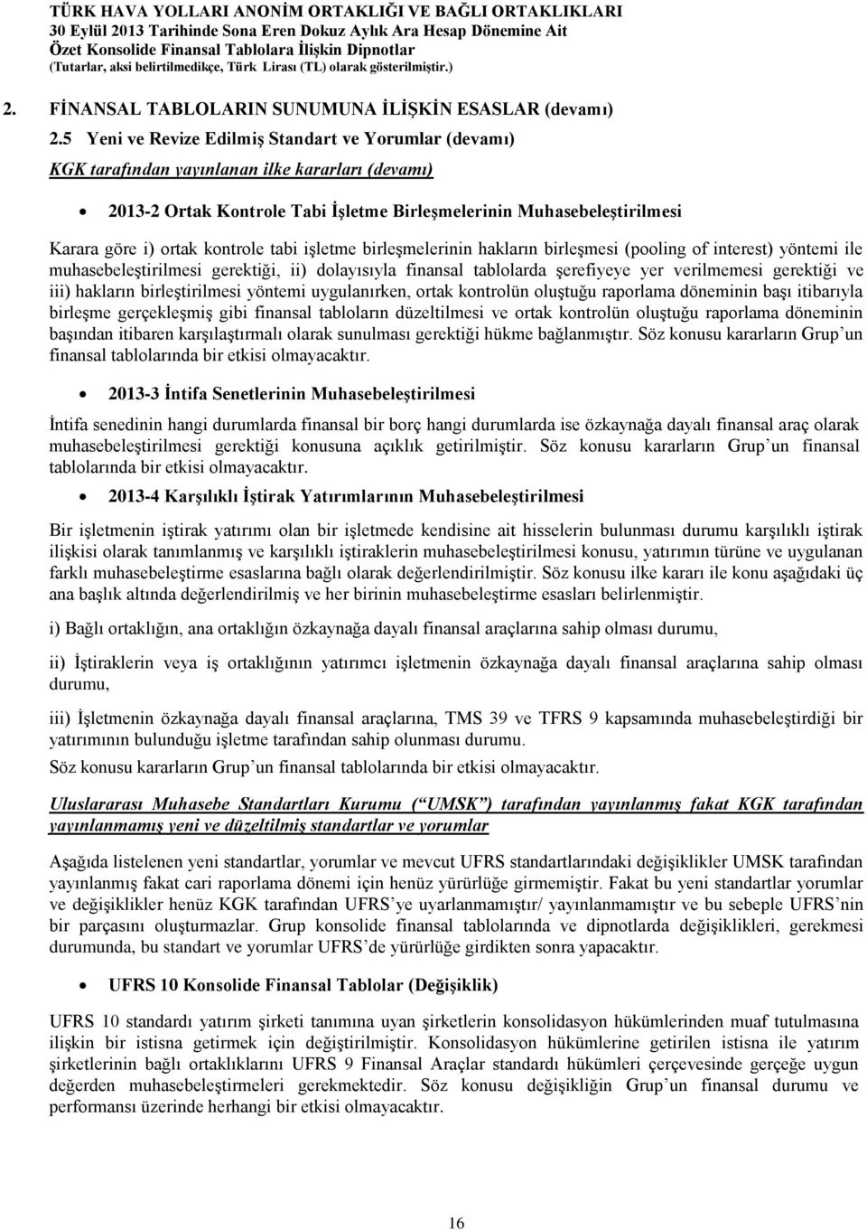 kontrole tabi işletme birleşmelerinin hakların birleşmesi (pooling of interest) yöntemi ile muhasebeleştirilmesi gerektiği, ii) dolayısıyla finansal tablolarda şerefiyeye yer verilmemesi gerektiği ve