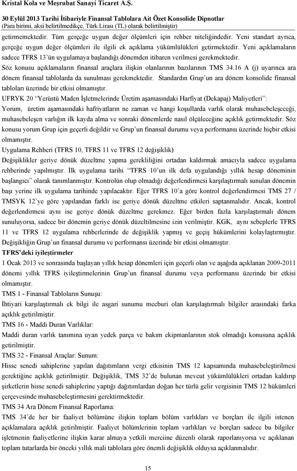 16 A (j) uyarınca ara dönem finansal tablolarda da sunulması gerekmektedir. Standardın Grup un ara dönem konsolide finansal tabloları üzerinde bir etkisi olmamıştır.