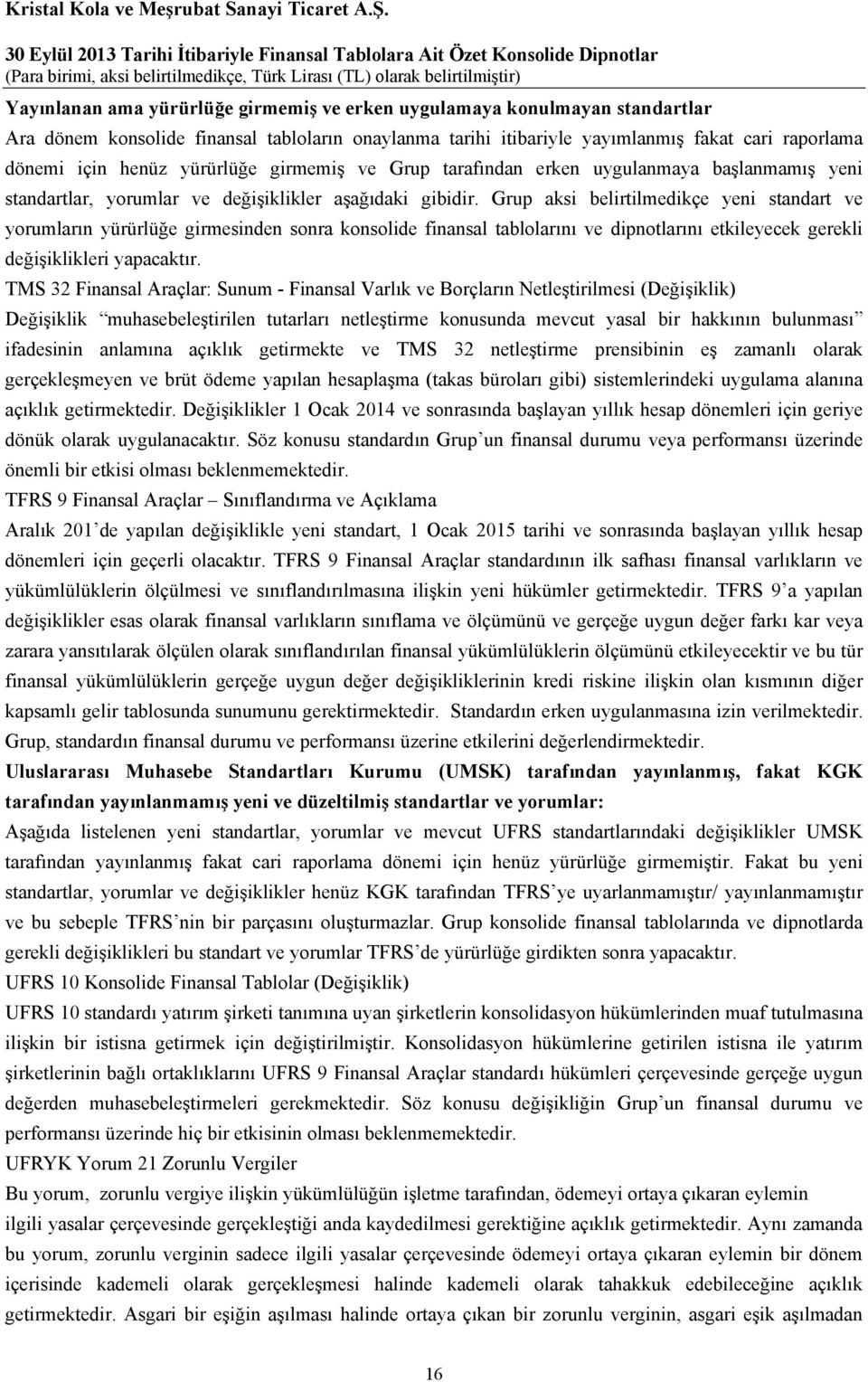 Grup aksi belirtilmedikçe yeni standart ve yorumların yürürlüğe girmesinden sonra konsolide finansal tablolarını ve dipnotlarını etkileyecek gerekli değişiklikleri yapacaktır.