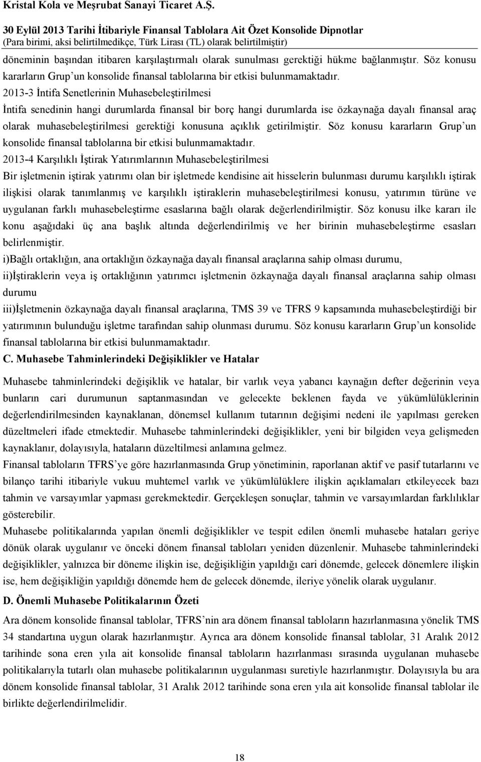 açıklık getirilmiştir. Söz konusu kararların Grup un konsolide finansal tablolarına bir etkisi bulunmamaktadır.