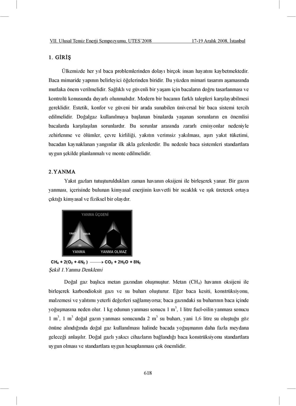 Modern bir bacanın farklı talepleri kar ılayabilmesi gereklidir. Estetik, konfor ve güveni bir arada sunabilen üniversal bir baca sistemi tercih edilmelidir.