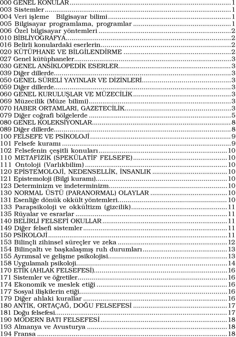 ..3 059 DiÛer dillerde...3 060 GENEL KURULUÞLAR VE M ZECÜLÜK...3 069 MŸzecilik (MŸze bilimi)...3 070 HABER ORTAMLARI, GAZETECÜLÜK...3 079 DiÛer coûrafi bšlgelerde...5 080 GENEL KOLEKSÜYONLAR.