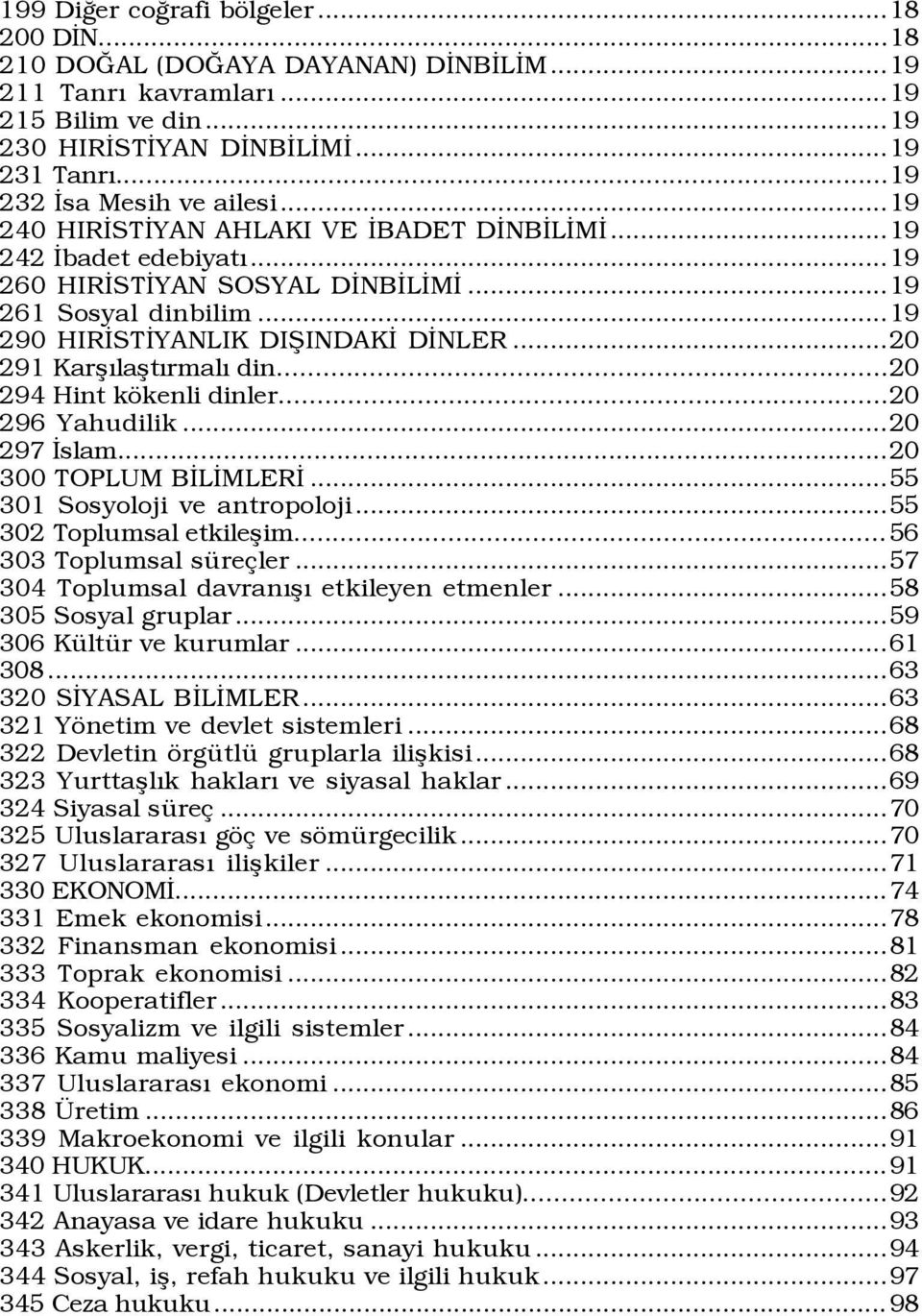 ..19 290 HIRÜSTÜYANLIK DIÞINDAKÜ DÜNLER...20 291 KarßÝlaßtÝrmalÝ din...20 294 Hint kškenli dinler...20 296 Yahudilik...20 297 Üslam...20 300 TOPLUM BÜLÜMLERÜ...55 301 Sosyoloji ve antropoloji.