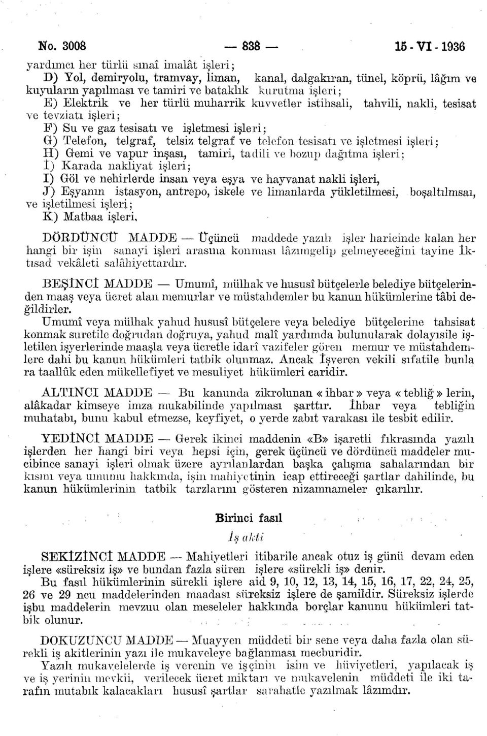 tesisatı ve işletmesi işleri; H) Gremi ve vapur inşası, tamiri, tadili ve bozup dağıtma işleri; î) Karada nakliyat işleri; I) Gröl ve nehirlerde insan veya eşya ve hayvanat nakli işleri, J) Eşyanm