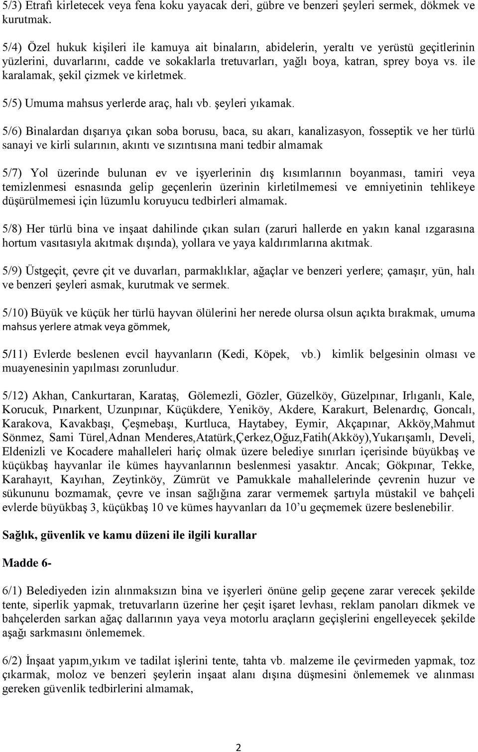 ile karalamak, şekil çizmek ve kirletmek. 5/5) Umuma mahsus yerlerde araç, halı vb. şeyleri yıkamak.