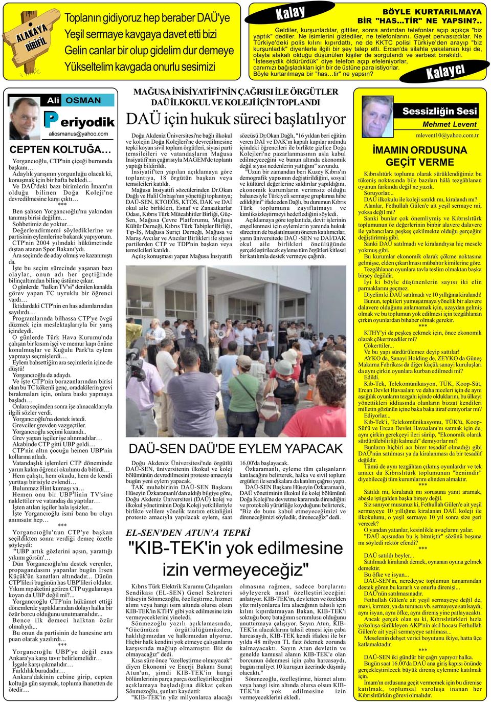 söylediklerine ve partisinin eylemlerine bakarak yapýyorum. CTP'nin 2004 yýlýndaki hükümetinde dýþtan atanan Spor Bakaný'ydý. Ara seçimde de aday olmuþ ve kazanmýþtý da.