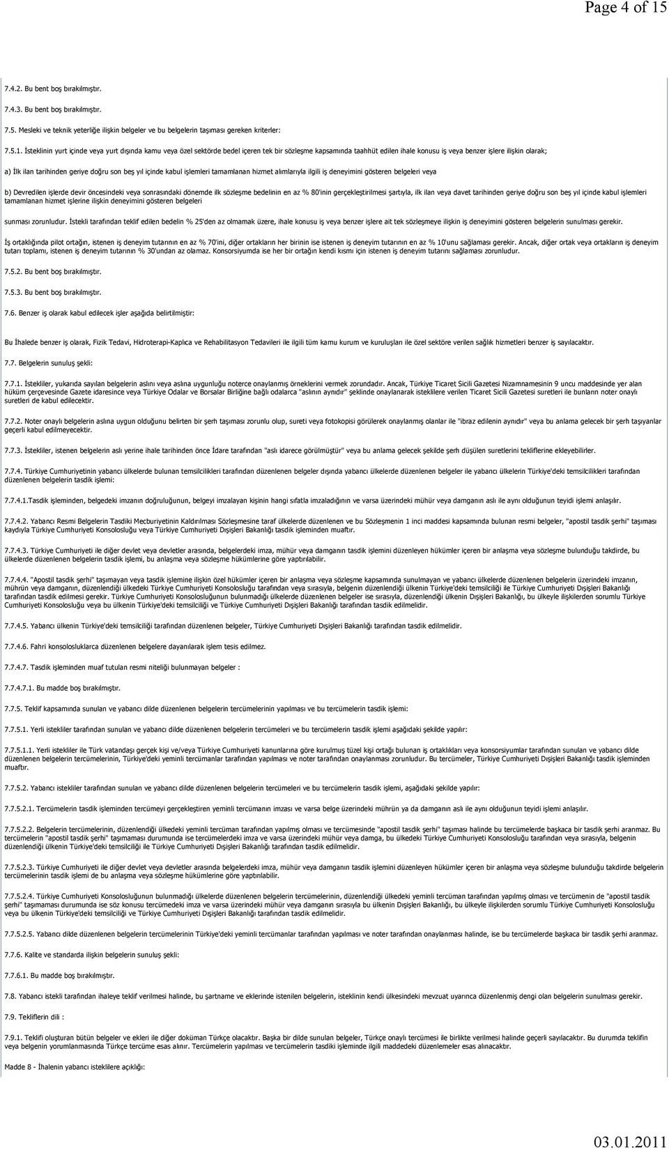 İsteklinin yurt içinde veya yurt dışında kamu veya özel sektörde bedel içeren tek bir sözleşme kapsamında taahhüt edilen ihale konusu iş veya benzer işlere ilişkin olarak; a) İlk ilan tarihinden