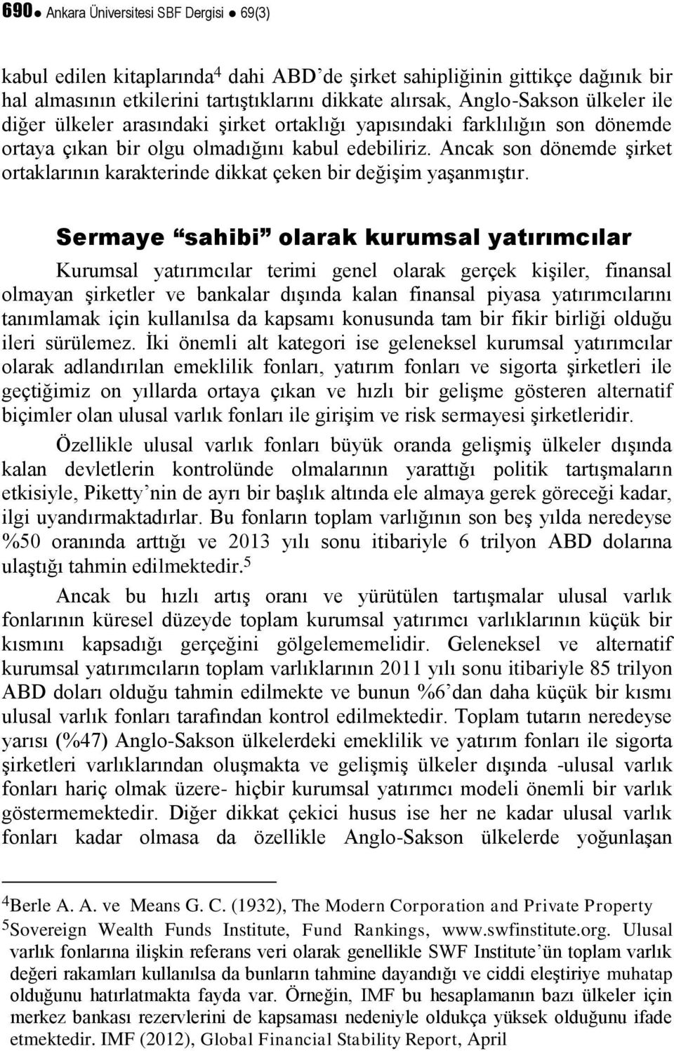 Ancak son dönemde şirket ortaklarının karakterinde dikkat çeken bir değişim yaşanmıştır.