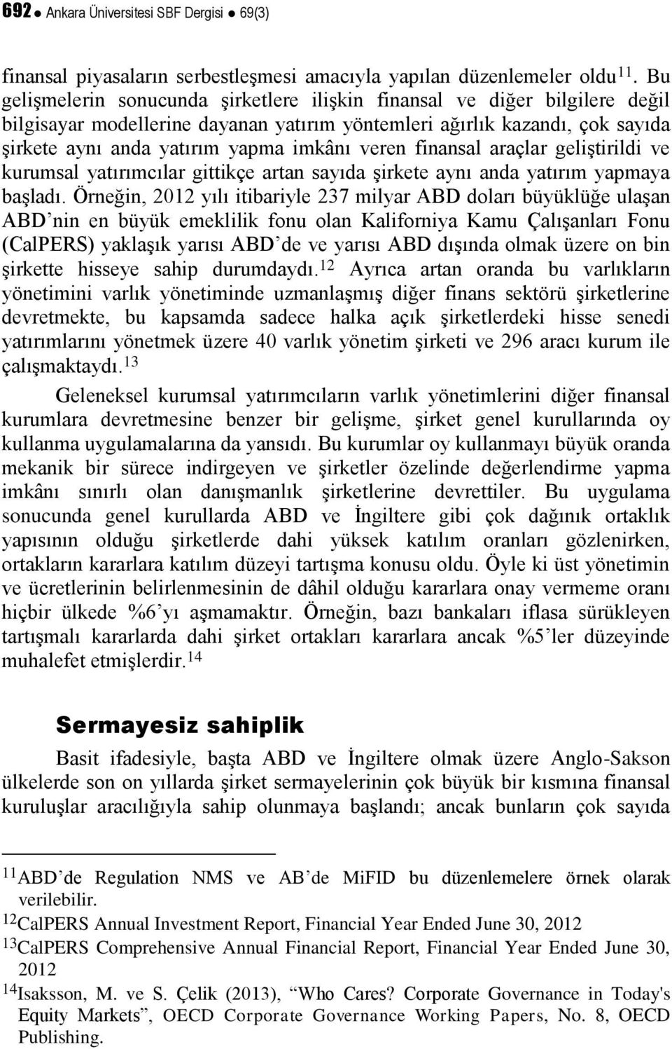 veren finansal araçlar geliştirildi ve kurumsal yatırımcılar gittikçe artan sayıda şirkete aynı anda yatırım yapmaya başladı.