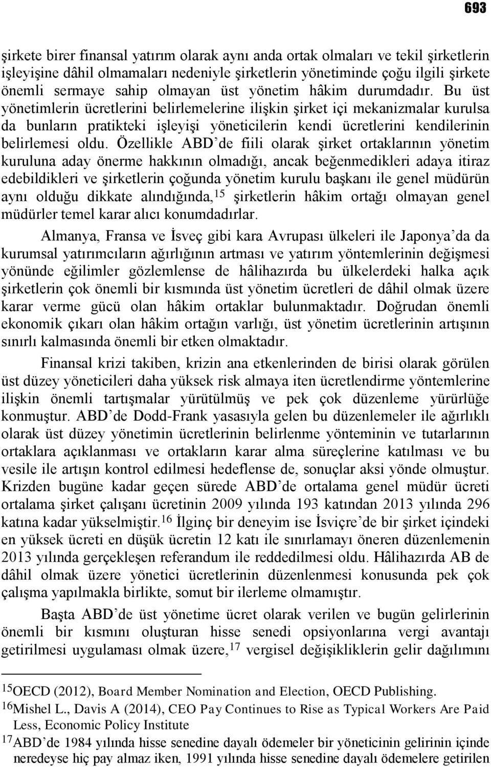 Bu üst yönetimlerin ücretlerini belirlemelerine ilişkin şirket içi mekanizmalar kurulsa da bunların pratikteki işleyişi yöneticilerin kendi ücretlerini kendilerinin belirlemesi oldu.