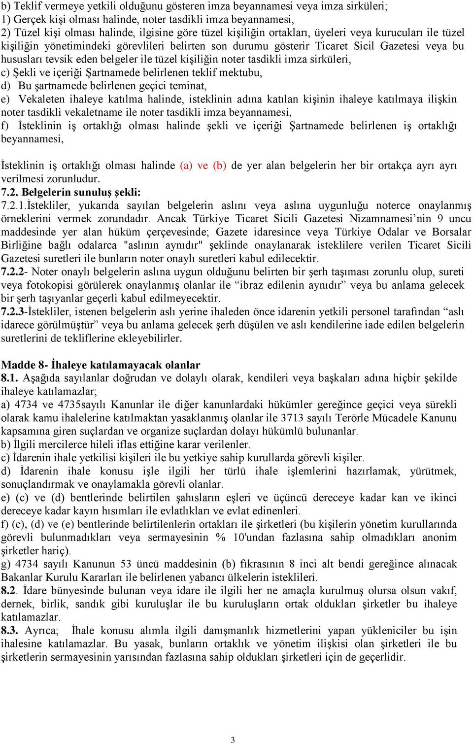 kişiliğin noter tasdikli imza sirküleri, c) Şekli ve içeriği Şartnamede belirlenen teklif mektubu, d) Bu şartnamede belirlenen geçici teminat, e) Vekaleten ihaleye katılma halinde, isteklinin adına