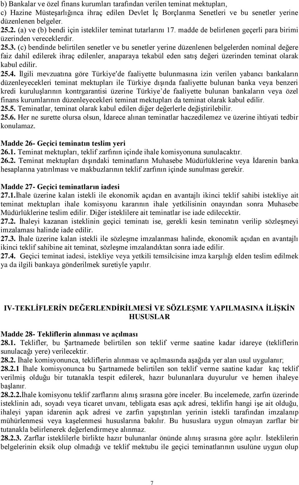 (c) bendinde belirtilen senetler ve bu senetler yerine düzenlenen belgelerden nominal değere faiz dahil edilerek ihraç edilenler, anaparaya tekabül eden satış değeri üzerinden teminat olarak kabul