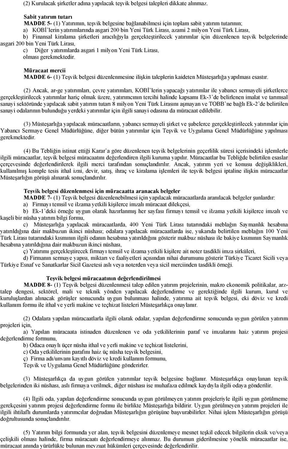 Türk Lirası, b) Finansal kiralama şirketleri aracılığıyla gerçekteştirilecek yatırımlar için düzenlenen teşvik belgelerinde asgari 200 bin Yeni Türk Lirası, c) Diğer yatırımlarda asgari 1 milyon Yeni