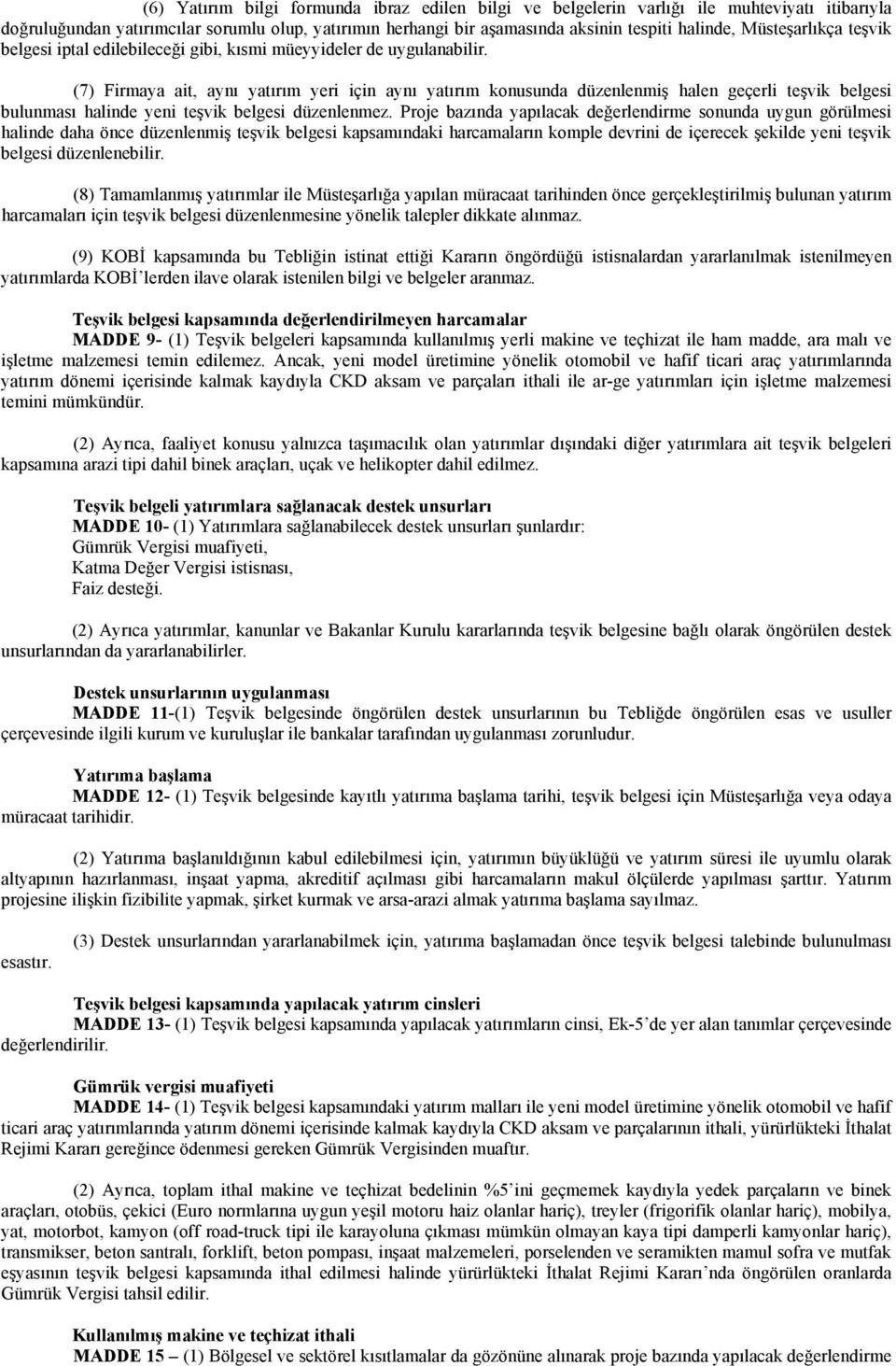 (7) Firmaya ait, aynı yatırım yeri için aynı yatırım konusunda düzenlenmiş halen geçerli teşvik belgesi bulunması halinde yeni teşvik belgesi düzenlenmez.