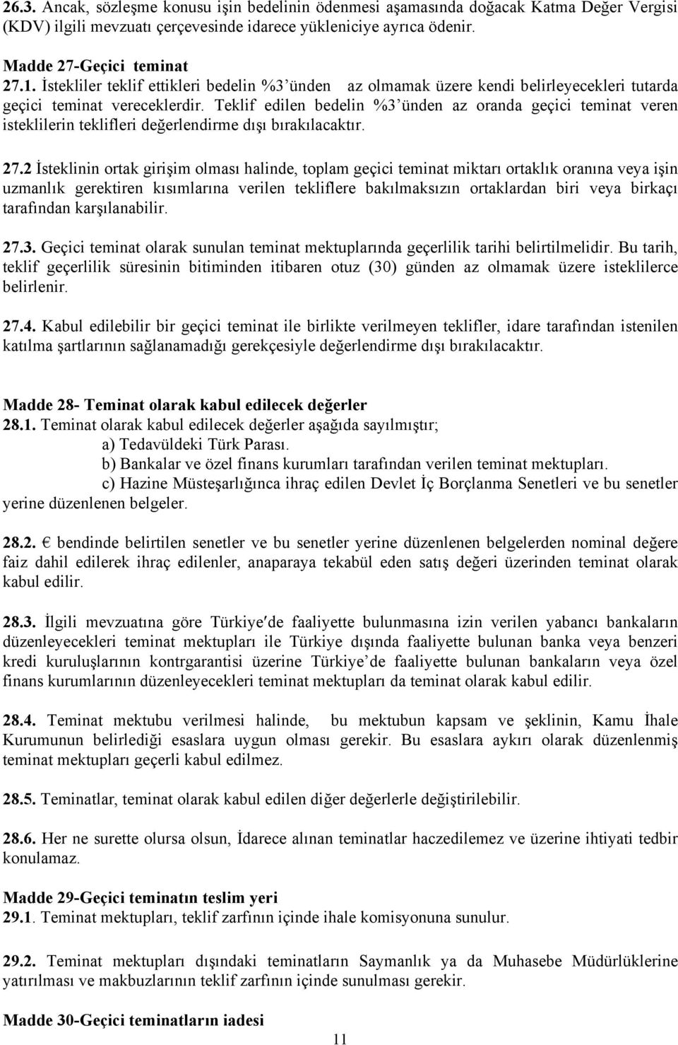 Teklif edilen bedelin %3 ünden az oranda geçici teminat veren isteklilerin teklifleri değerlendirme dışı bırakılacaktır. 27.