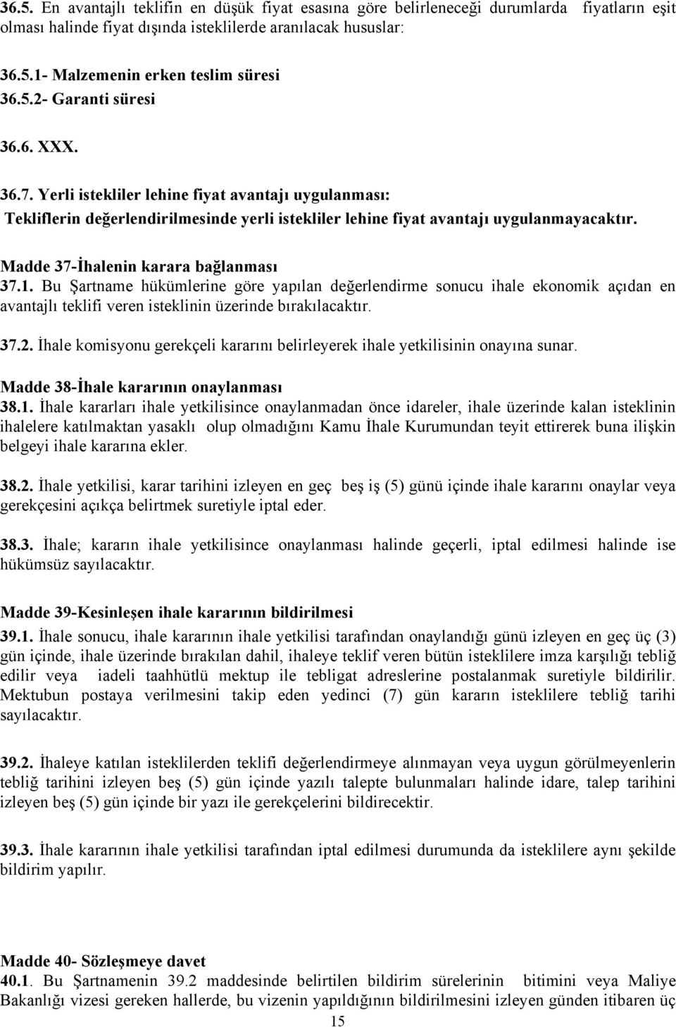 Madde 37-İhalenin karara bağlanması 37.1. Bu Şartname hükümlerine göre yapılan değerlendirme sonucu ihale ekonomik açıdan en avantajlı teklifi veren isteklinin üzerinde bırakılacaktır. 37.2.