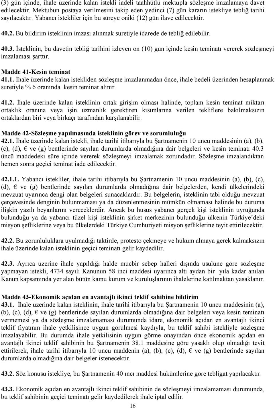 gün ilave edilecektir. 40.2. Bu bildirim isteklinin imzası alınmak suretiyle idarede de tebliğ edilebilir. 40.3.