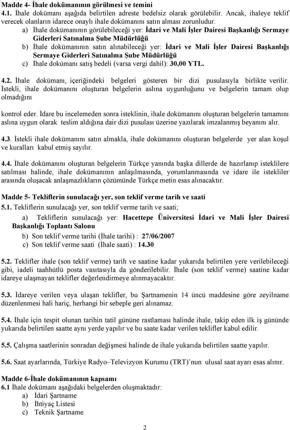 a) İhale dokümanının görülebileceği yer: İdari ve Mali İşler Dairesi Başkanlığı Sermaye Giderleri Satınalma Şube Müdürlüğü b) İhale dokümanının satın alınabileceği yer: İdari ve Mali İşler Dairesi