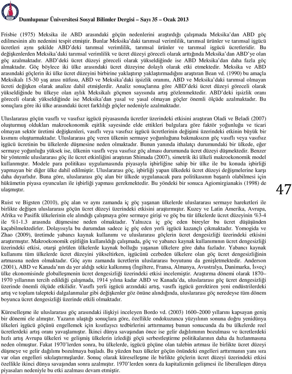 Bu değişkenlerden Meksika daki tarımsal verimlilik ve ücret düzeyi göreceli olarak arttığında Meksika dan ABD ye olan göç azalmaktadır.