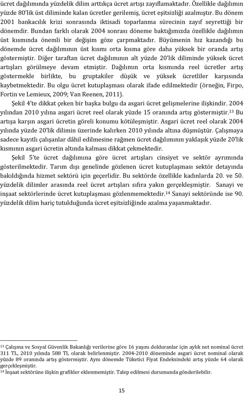 Bundan farklı olarak 2004 sonrası döneme baktığımızda özellikle dağılımın üst kısmında önemli bir değişim göze çarpmaktadır.