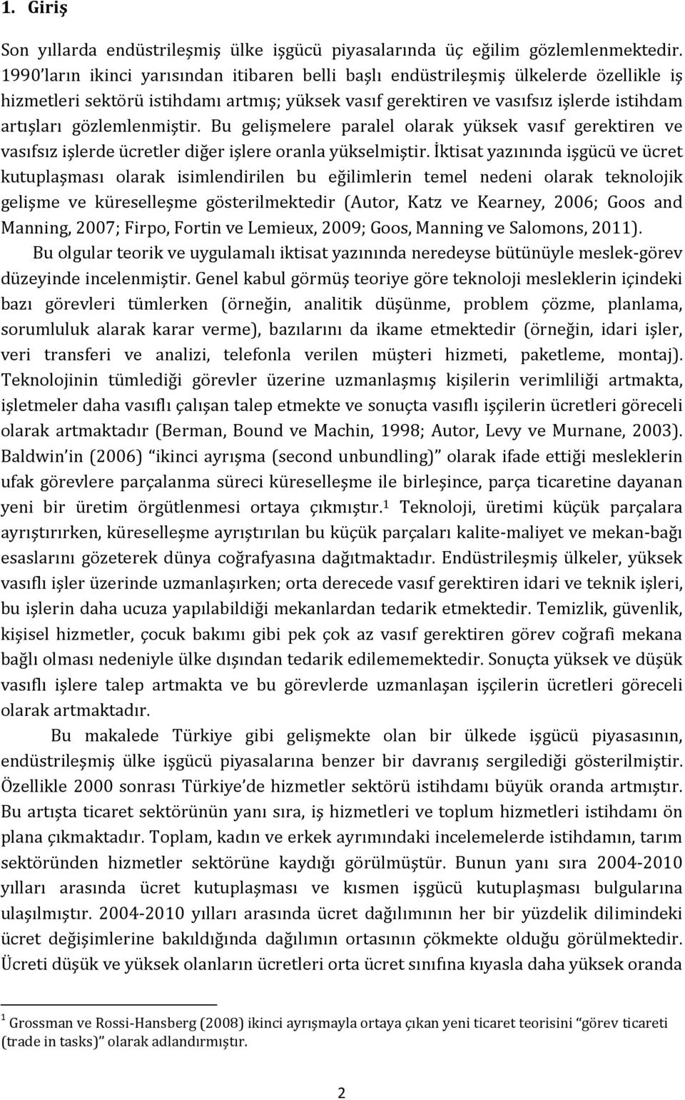 gözlemlenmiştir. Bu gelişmelere paralel olarak yüksek vasıf gerektiren ve vasıfsız işlerde ücretler diğer işlere oranla yükselmiştir.