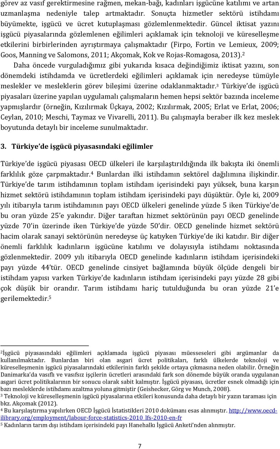 Güncel iktisat yazını işgücü piyasalarında gözlemlenen eğilimleri açıklamak için teknoloji ve küreselleşme etkilerini birbirlerinden ayrıştırmaya çalışmaktadır (Firpo, Fortin ve Lemieux, 2009; Goos,