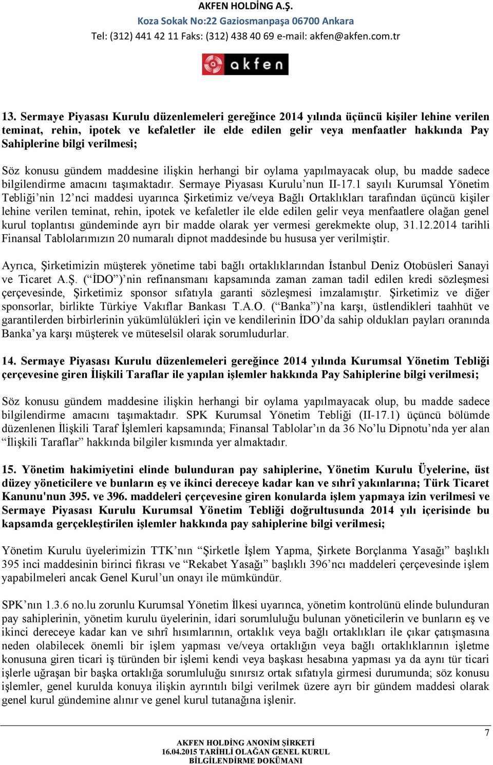 1 sayılı Kurumsal Yönetim Tebliği nin 12 nci maddesi uyarınca Şirketimiz ve/veya Bağlı Ortaklıkları tarafından üçüncü kişiler lehine verilen teminat, rehin, ipotek ve kefaletler ile elde edilen gelir