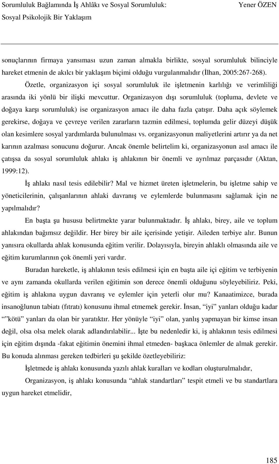 Organizasyon dışı sorumluluk (topluma, devlete ve doğaya karşı sorumluluk) ise organizasyon amacı ile daha fazla çatışır.