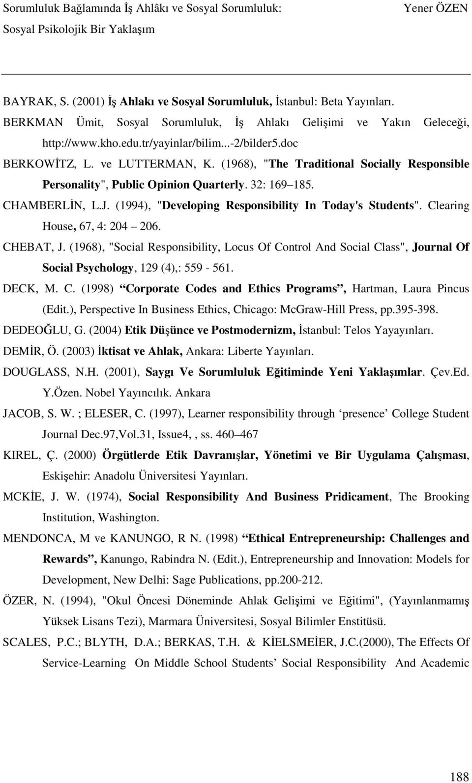 (1994), "Developing Responsibility In Today's Students". Clearing House, 67, 4: 204 206. CHEBAT, J.