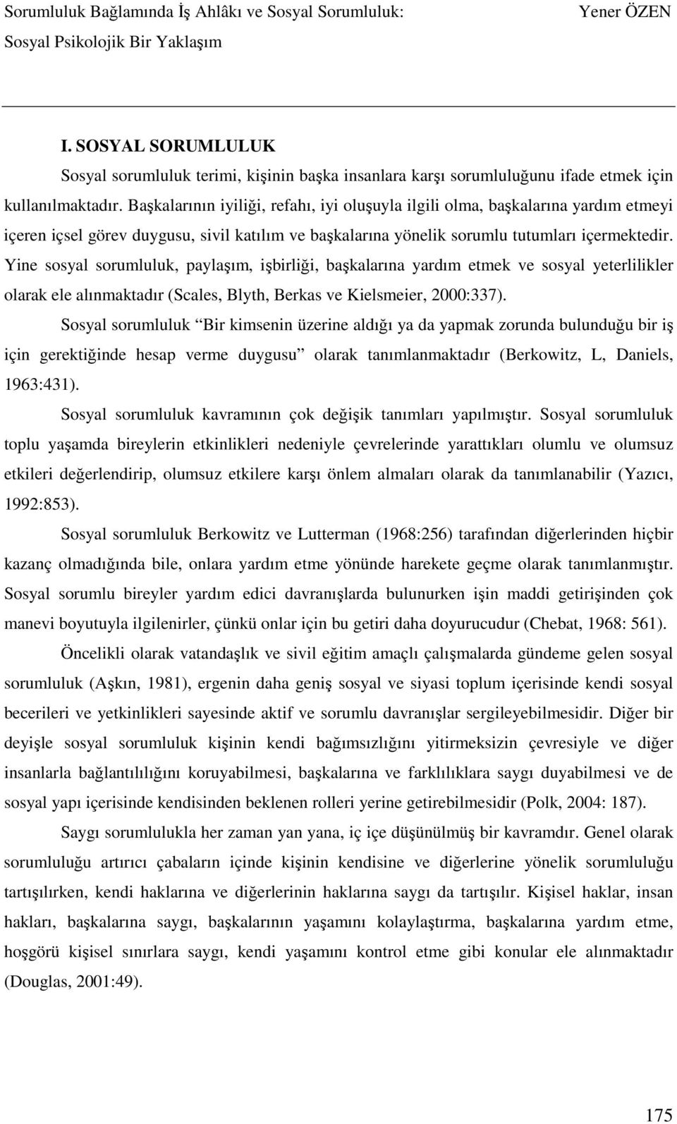 Yine sosyal sorumluluk, paylaşım, işbirliği, başkalarına yardım etmek ve sosyal yeterlilikler olarak ele alınmaktadır (Scales, Blyth, Berkas ve Kielsmeier, 2000:337).