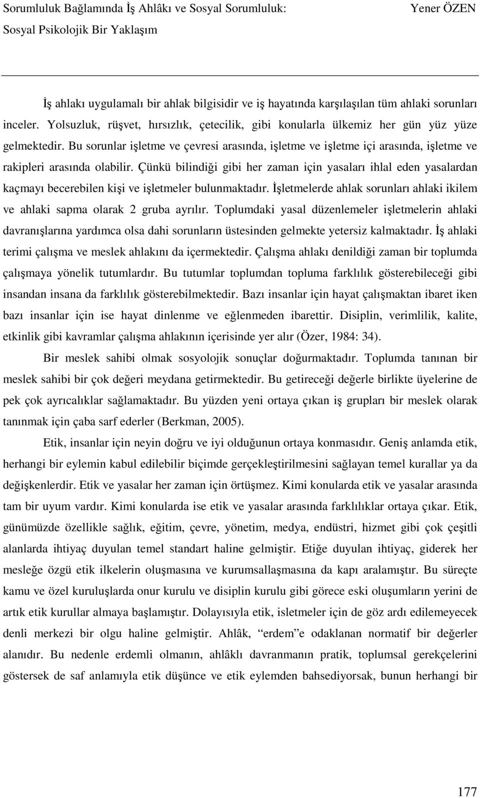 Çünkü bilindiği gibi her zaman için yasaları ihlal eden yasalardan kaçmayı becerebilen kişi ve işletmeler bulunmaktadır.