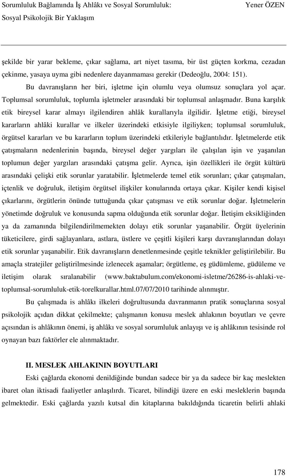 Buna karşılık etik bireysel karar almayı ilgilendiren ahlâk kurallarıyla ilgilidir.