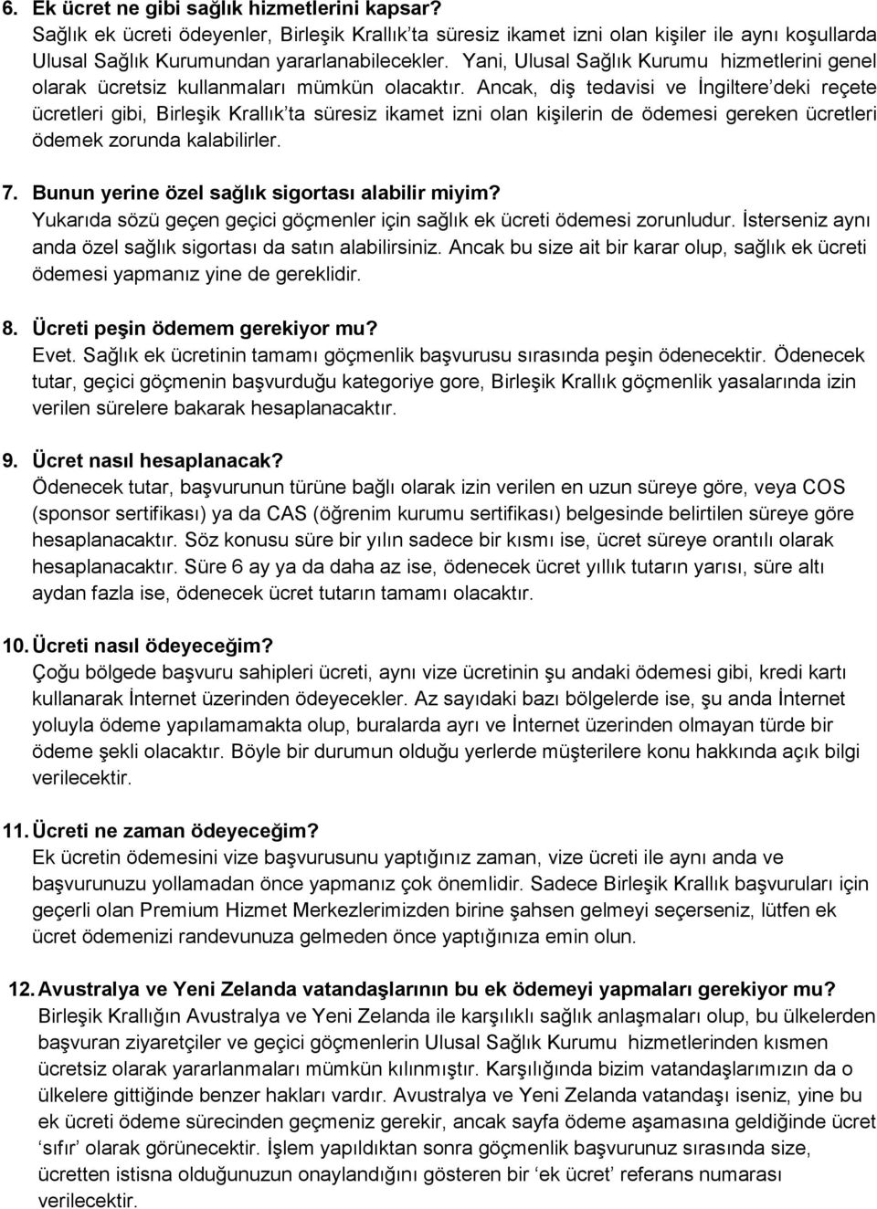 Ancak, diş tedavisi ve İngiltere deki reçete ücretleri gibi, Birleşik Krallık ta süresiz ikamet izni olan kişilerin de ödemesi gereken ücretleri ödemek zorunda kalabilirler. 7.