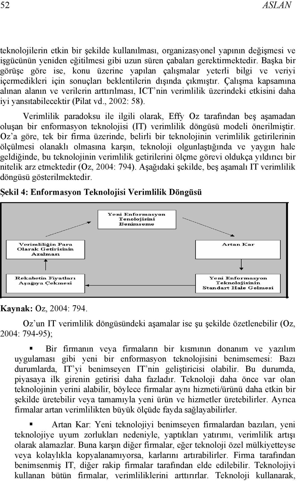 Çalışma kapsamına alınan alanın ve verilerin arttırılması, ICT nin verimlilik üzerindeki etkisini daha iyi yansıtabilecektir (Pilat vd., 2002: 58).