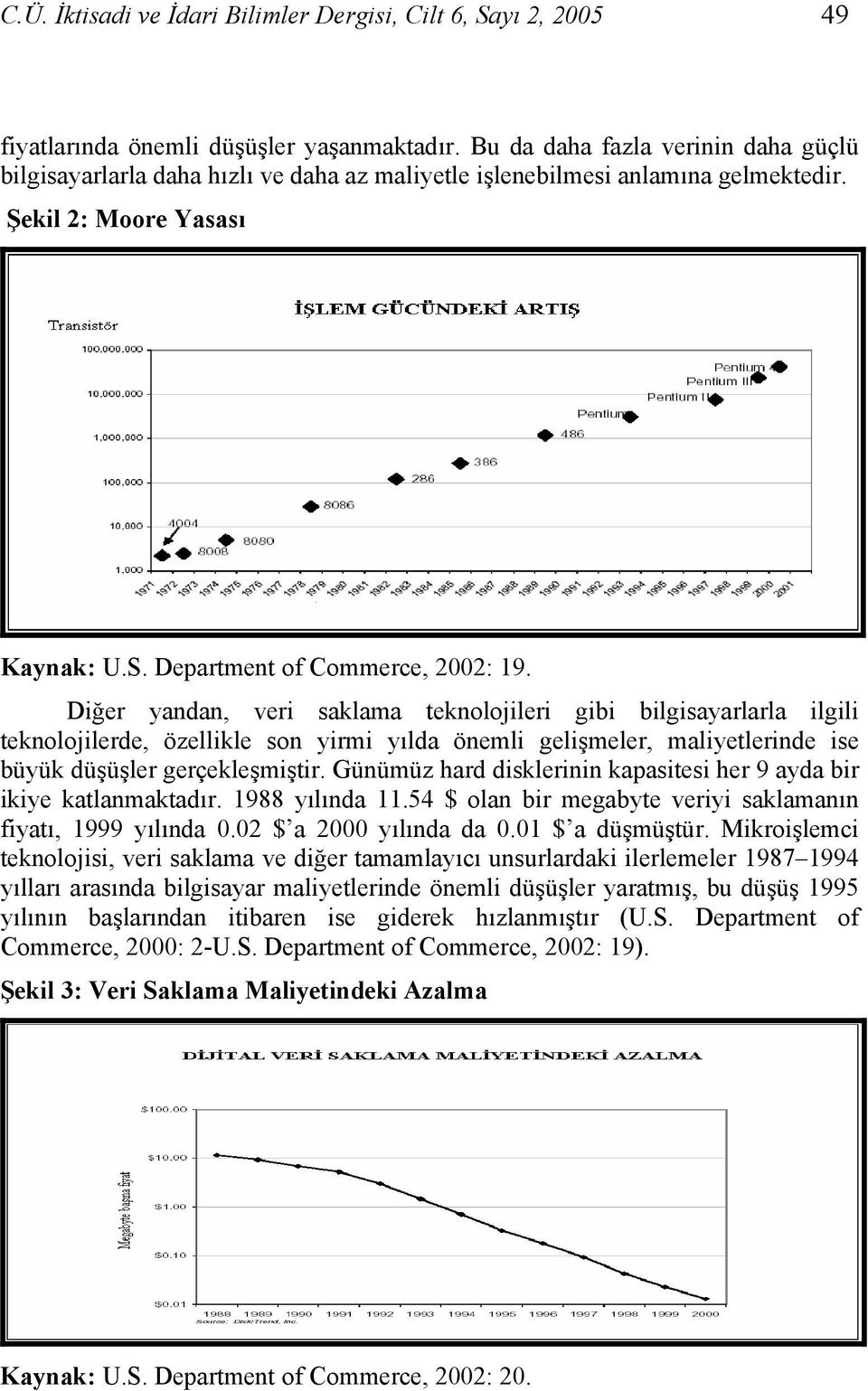 Diğer yandan, veri saklama teknolojileri gibi bilgisayarlarla ilgili teknolojilerde, özellikle son yirmi yılda önemli gelişmeler, maliyetlerinde ise büyük düşüşler gerçekleşmiştir.