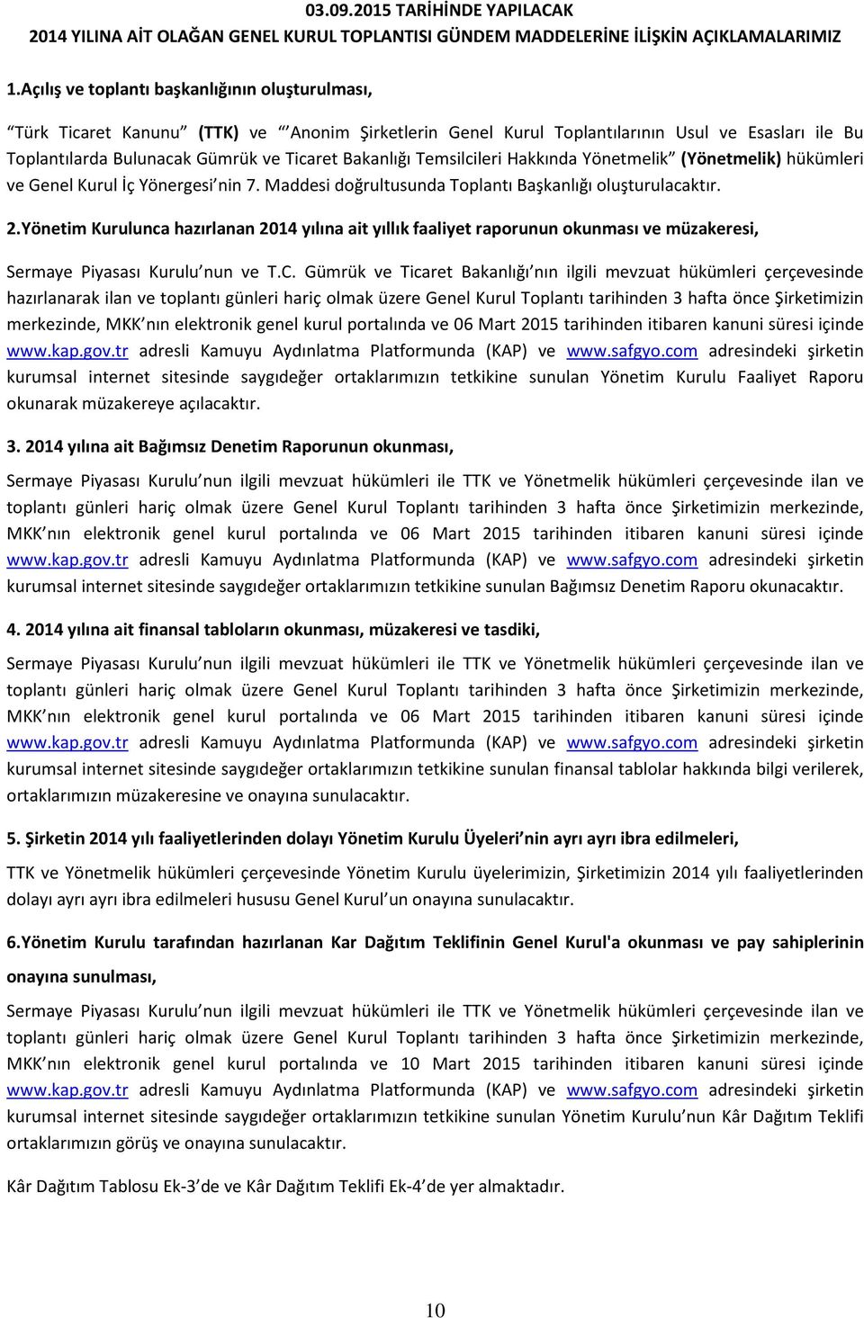 Temsilcileri Hakkında Yönetmelik (Yönetmelik) hükümleri ve Genel Kurul İç Yönergesi nin 7. Maddesi doğrultusunda Toplantı Başkanlığı oluşturulacaktır. 2.