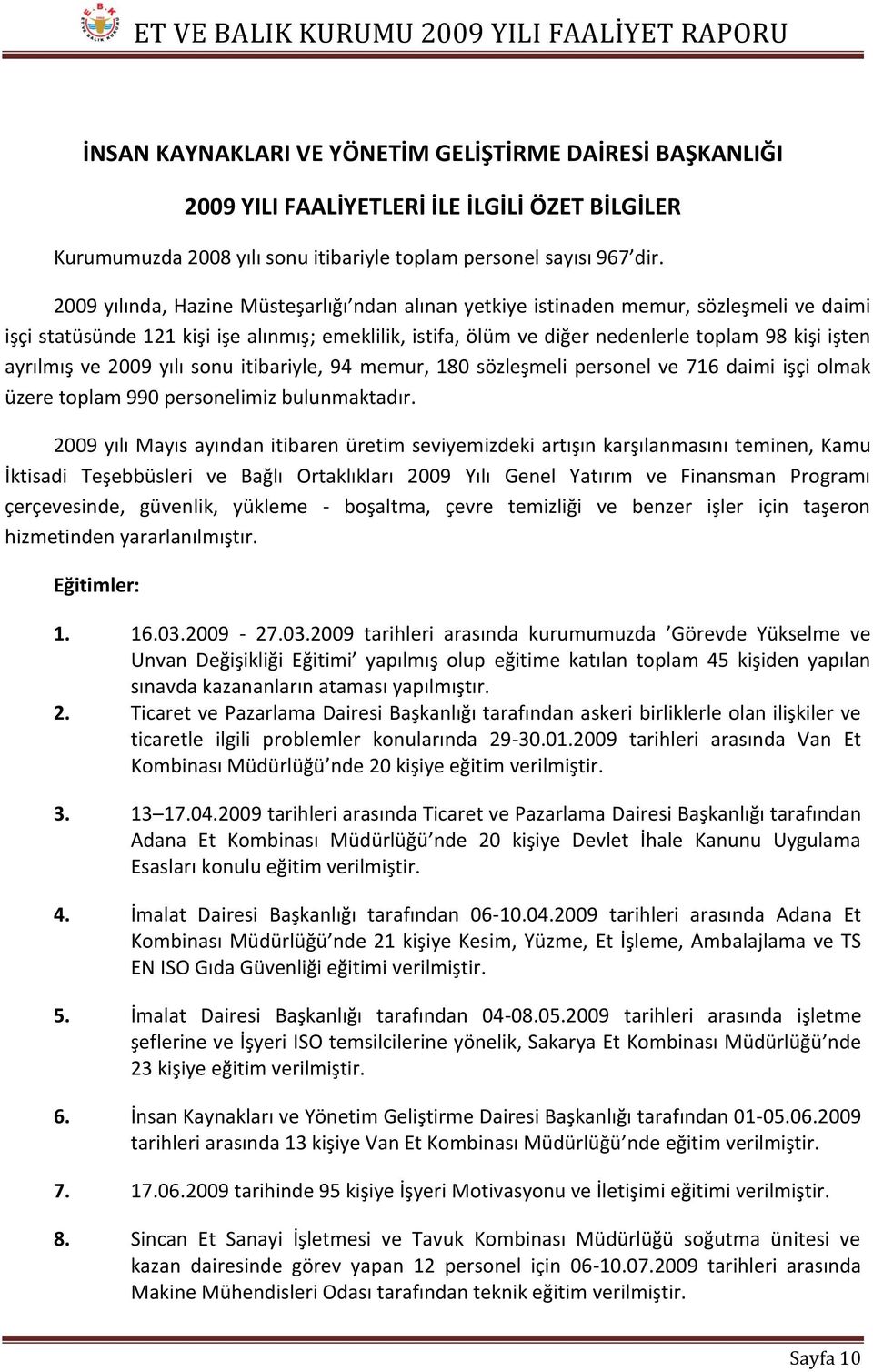 ayrılmış ve 2009 yılı sonu itibariyle, 94 memur, 180 sözleşmeli personel ve 716 daimi işçi olmak üzere toplam 990 personelimiz bulunmaktadır.