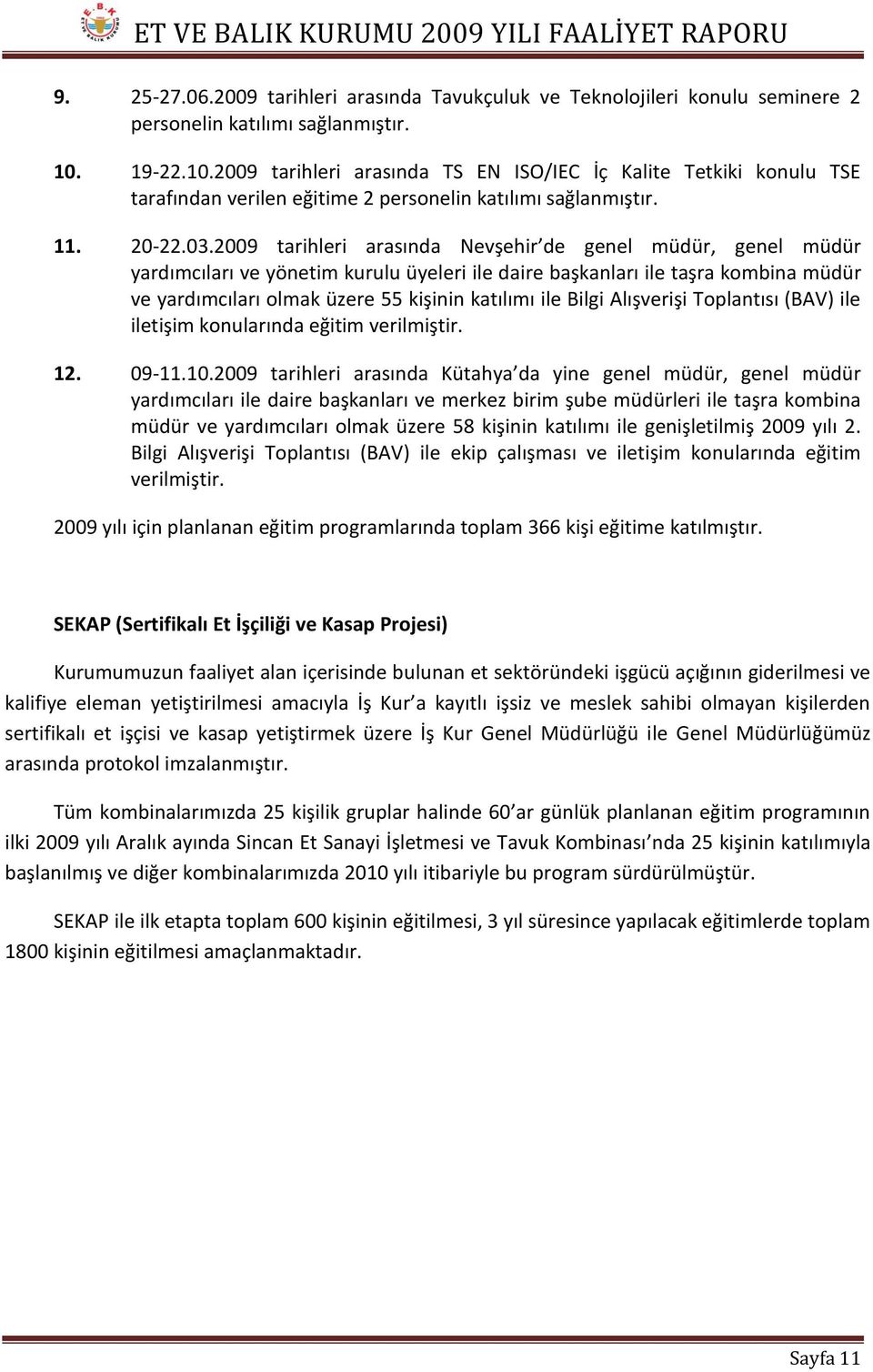 2009 tarihleri arasında Nevşehir de genel müdür, genel müdür yardımcıları ve yönetim kurulu üyeleri ile daire başkanları ile taşra kombina müdür ve yardımcıları olmak üzere 55 kişinin katılımı ile