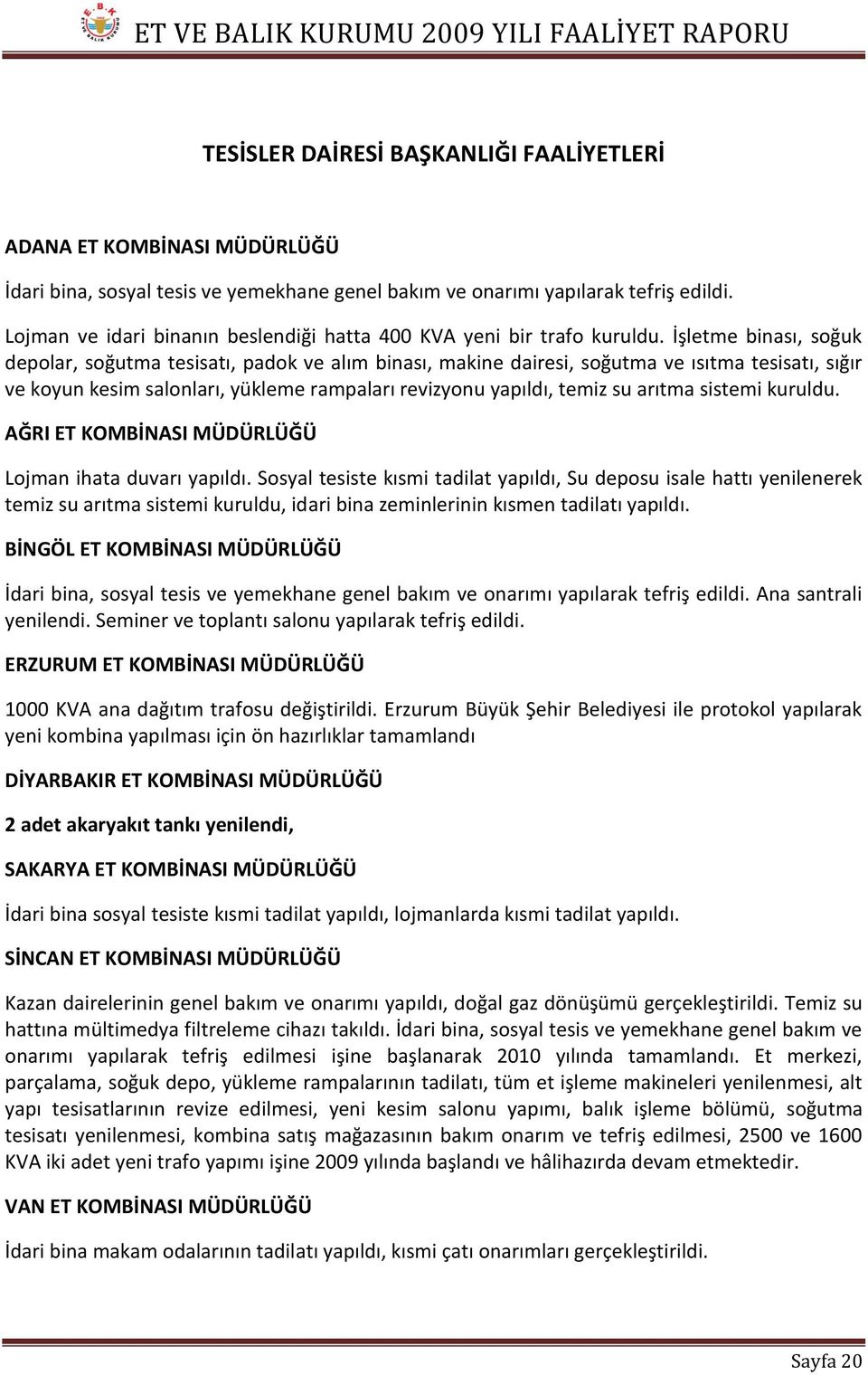 İşletme binası, soğuk depolar, soğutma tesisatı, padok ve alım binası, makine dairesi, soğutma ve ısıtma tesisatı, sığır ve koyun kesim salonları, yükleme rampaları revizyonu yapıldı, temiz su arıtma