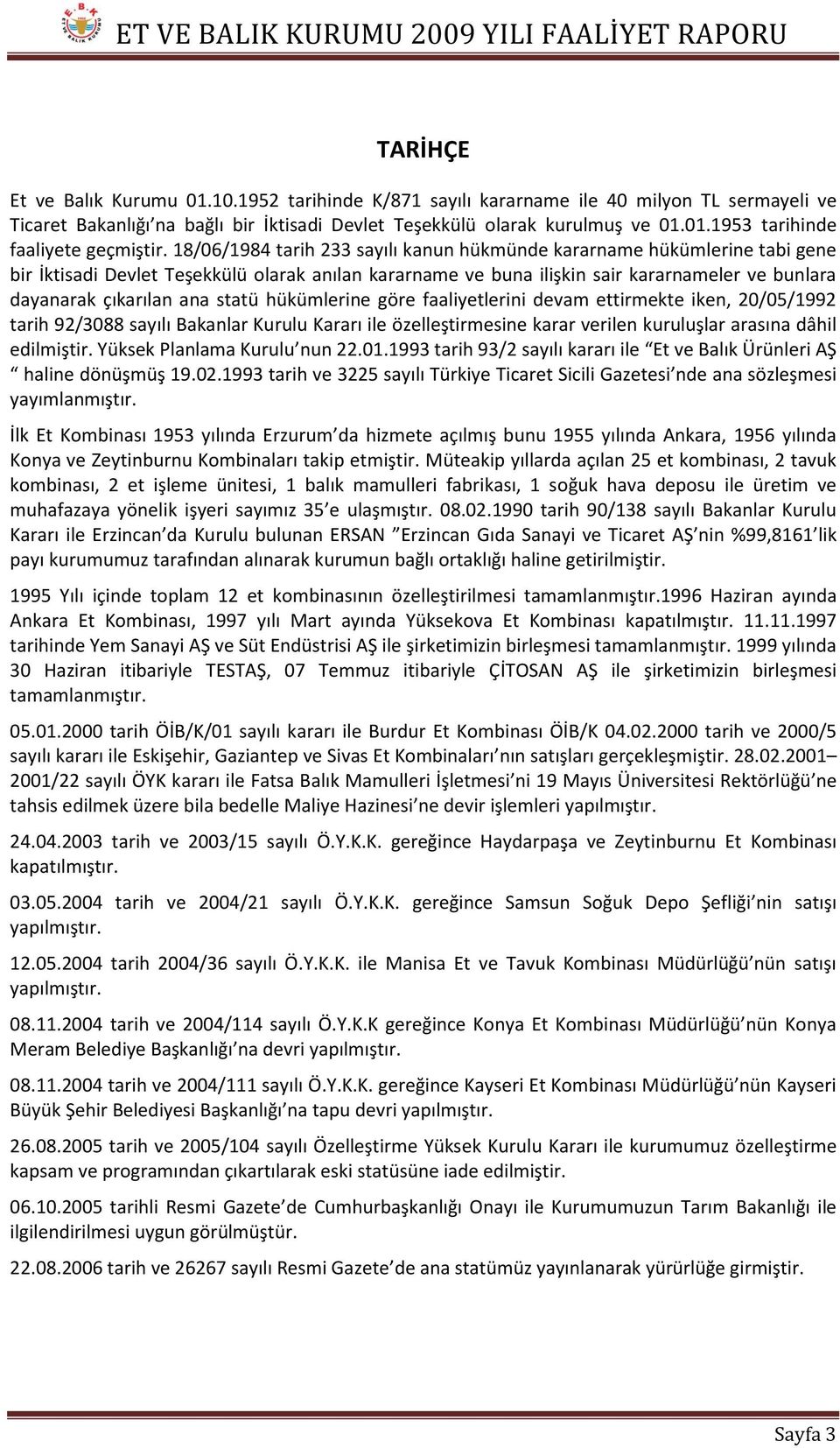 statü hükümlerine göre faaliyetlerini devam ettirmekte iken, 20/05/1992 tarih 92/3088 sayılı Bakanlar Kurulu Kararı ile özelleştirmesine karar verilen kuruluşlar arasına dâhil edilmiştir.