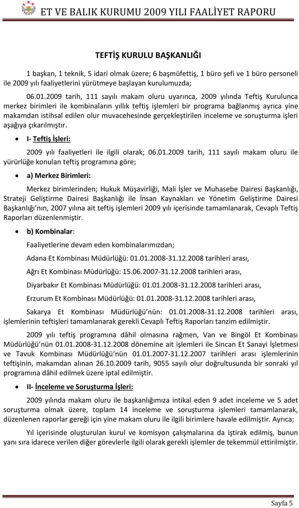 muvacehesinde gerçekleştirilen inceleme ve soruşturma işleri aşağıya çıkarılmıştır. I- Teftiş İşleri: 2009 yılı faaliyetleri ile ilgili olarak; 06.01.