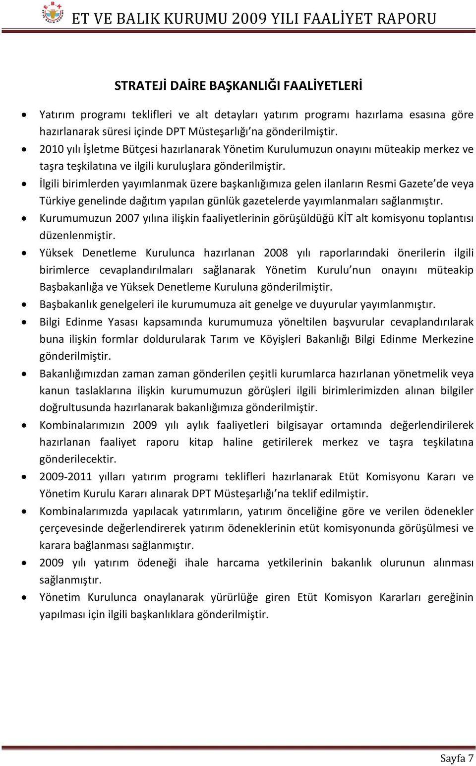 İlgili birimlerden yayımlanmak üzere başkanlığımıza gelen ilanların Resmi Gazete de veya Türkiye genelinde dağıtım yapılan günlük gazetelerde yayımlanmaları sağlanmıştır.