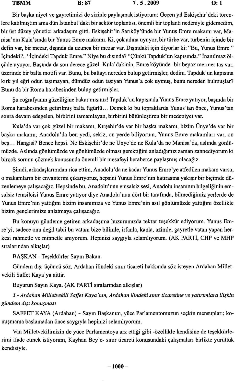 gidemedim, bir üst düzey yönetici arkadaşım gitti. Eskişehir'in Sarıköy'ünde bir Yunus Emre makamı var, Manisa'nın Kula'sında bir Yunus Emre makamı.