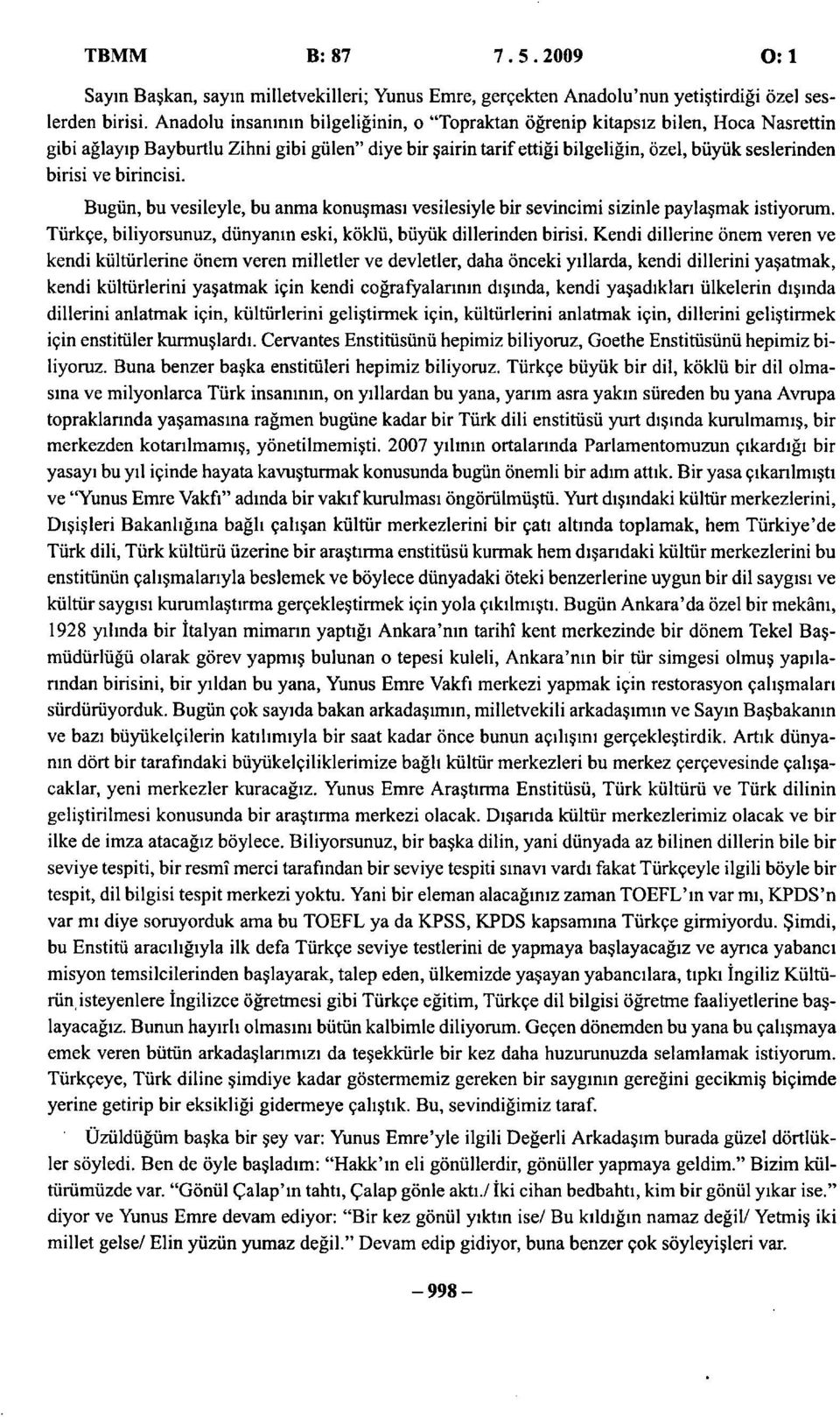 birincisi. Bugün, bu vesileyle, bu anma konuşması vesilesiyle bir sevincimi sizinle paylaşmak istiyorum. Türkçe, biliyorsunuz, dünyanın eski, köklü, büyük dillerinden birisi.