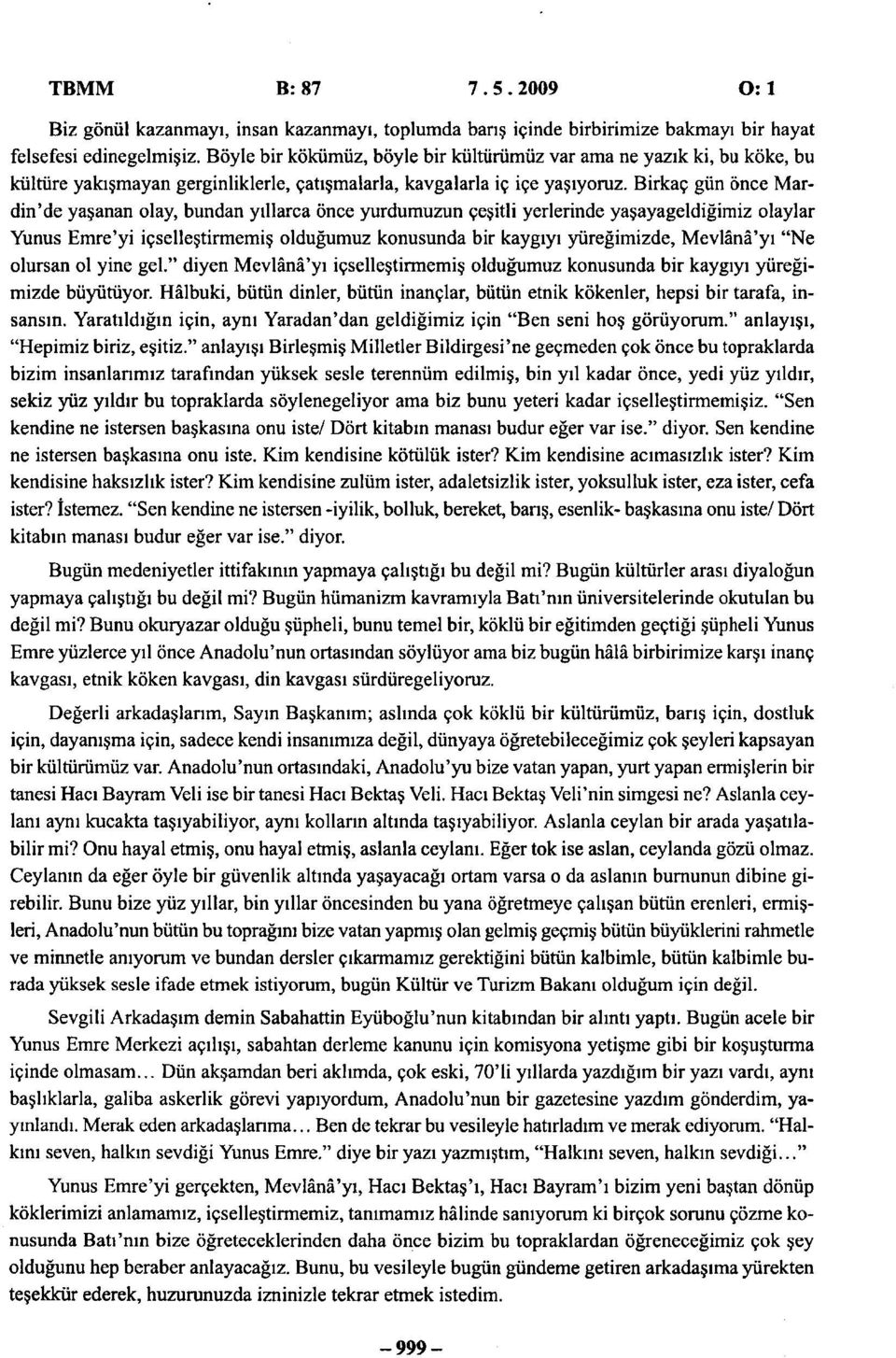 Birkaç gün önce Mardin'de yaşanan olay, bundan yıllarca önce yurdumuzun çeşitli yerlerinde yaşayageldiğimiz olaylar Yunus Emre'yi içselleştirmemiş olduğumuz konusunda bir kaygıyı yüreğimizde,