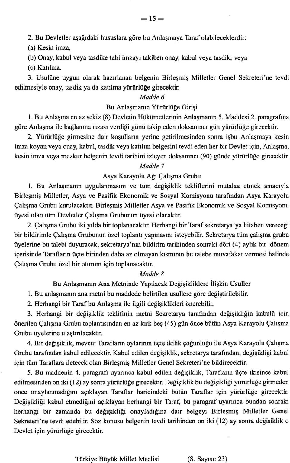 Bu Anlaşma en az sekiz (8) Devletin Hükümetlerinin Anlaşmanın 5. Maddesi 2.