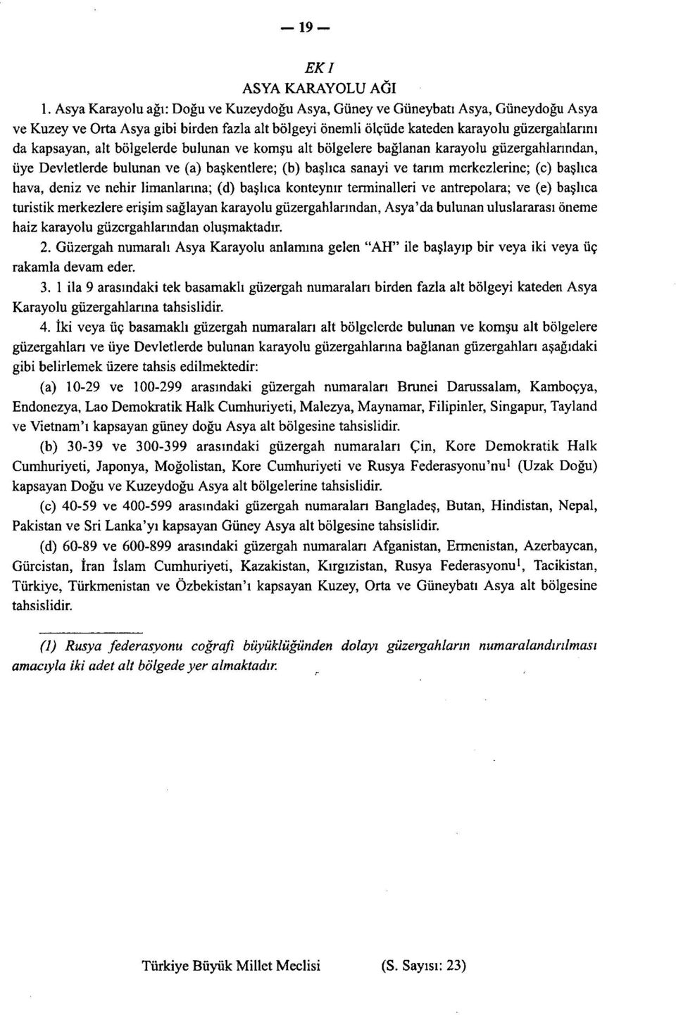 bölgelerde bulunan ve komşu alt bölgelere bağlanan karayolu güzergahlarından, üye Devletlerde bulunan ve (a) başkentlere; (b) başlıca sanayi ve tarım merkezlerine; (c) başlıca hava, deniz ve nehir