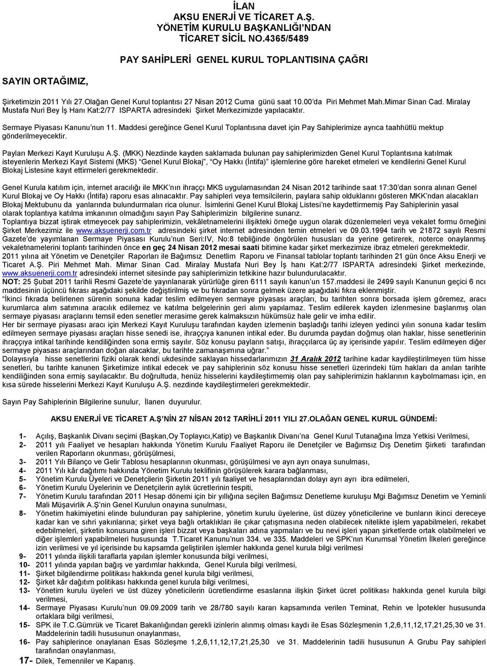 Sermaye Piyasası Kanunu nun 11. Maddesi gereğince Genel Kurul Toplantısına davet için Pay Sahiplerimize ayrıca taahhütlü mektup gönderilmeyecektir. Payları Merkezi Kayıt Kuruluşu A.Ş.