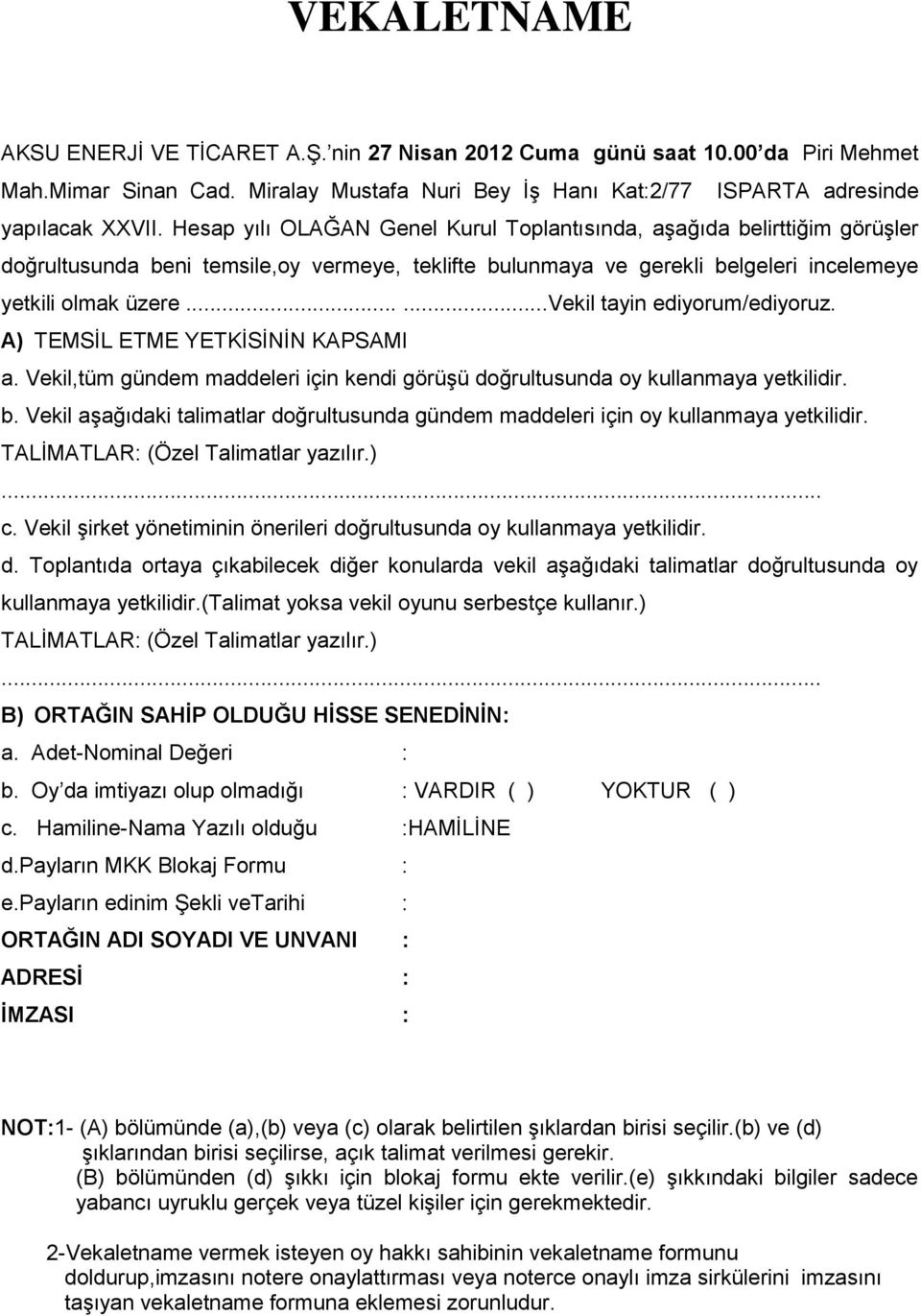 .....vekil tayin ediyorum/ediyoruz. A) TEMSİL ETME YETKİSİNİN KAPSAMI a. Vekil,tüm gündem maddeleri için kendi görüşü doğrultusunda oy kullanmaya yetkilidir. b.